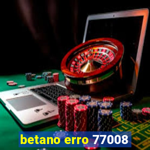 betano erro 77008